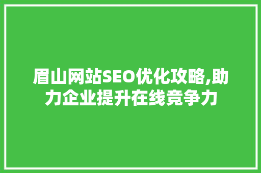 眉山网站SEO优化攻略,助力企业提升在线竞争力