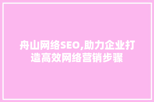 舟山网络SEO,助力企业打造高效网络营销步骤