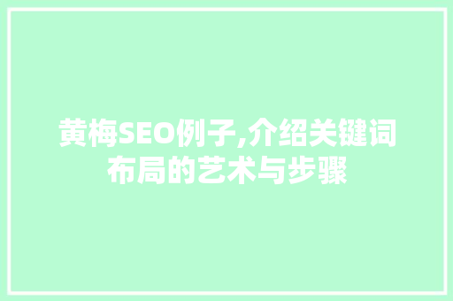 黄梅SEO例子,介绍关键词布局的艺术与步骤