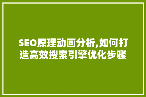 SEO原理动画分析,如何打造高效搜索引擎优化步骤