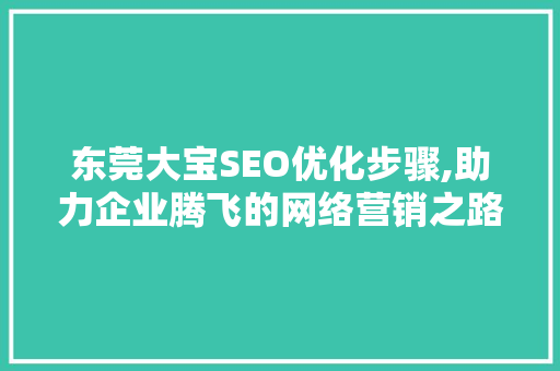 东莞大宝SEO优化步骤,助力企业腾飞的网络营销之路