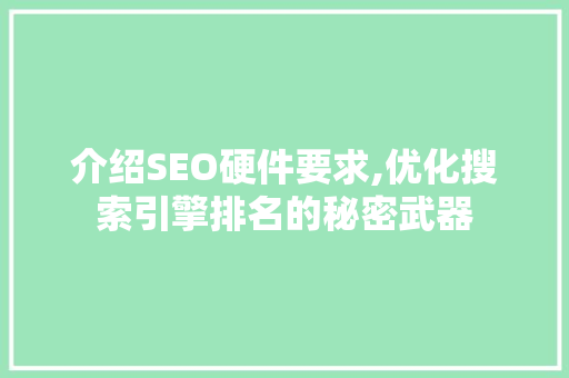 介绍SEO硬件要求,优化搜索引擎排名的秘密武器