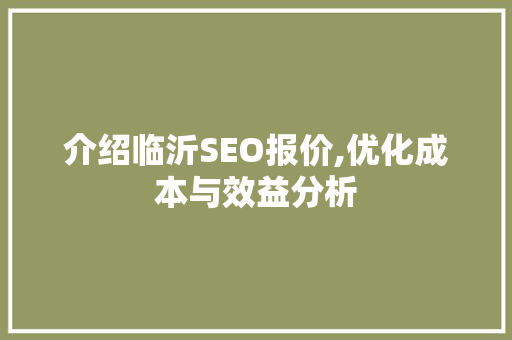 介绍临沂SEO报价,优化成本与效益分析