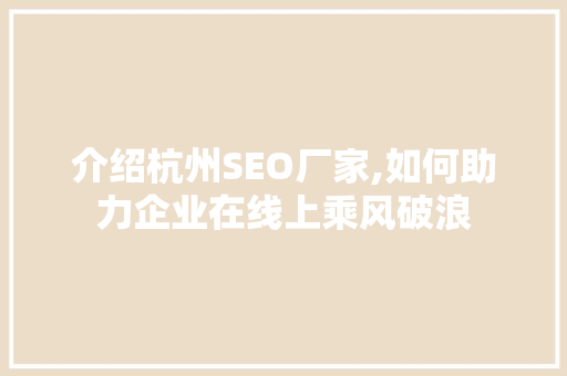 介绍杭州SEO厂家,如何助力企业在线上乘风破浪