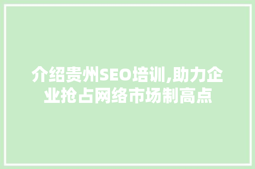 介绍贵州SEO培训,助力企业抢占网络市场制高点