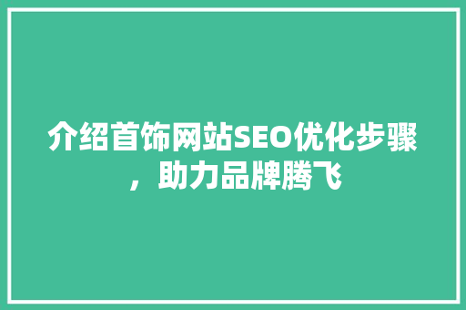 介绍首饰网站SEO优化步骤，助力品牌腾飞