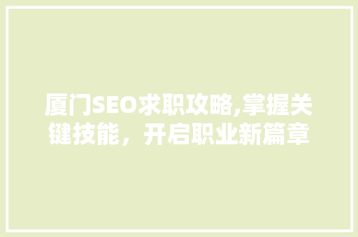 厦门SEO求职攻略,掌握关键技能，开启职业新篇章