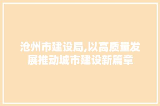 沧州市建设局,以高质量发展推动城市建设新篇章
