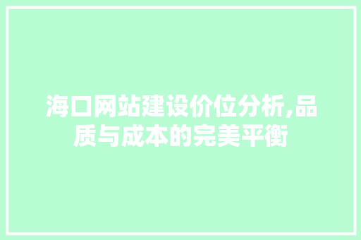 海口网站建设价位分析,品质与成本的完美平衡