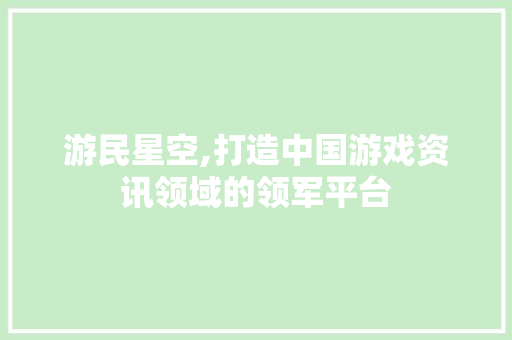 游民星空,打造中国游戏资讯领域的领军平台