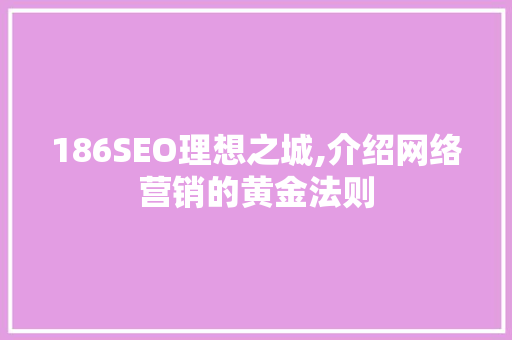 186SEO理想之城,介绍网络营销的黄金法则