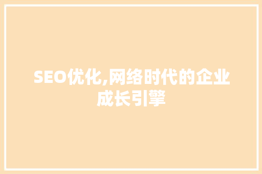 SEO优化,网络时代的企业成长引擎