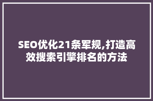SEO优化21条军规,打造高效搜索引擎排名的方法