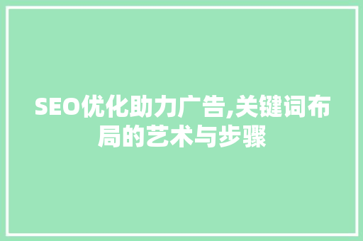 SEO优化助力广告,关键词布局的艺术与步骤