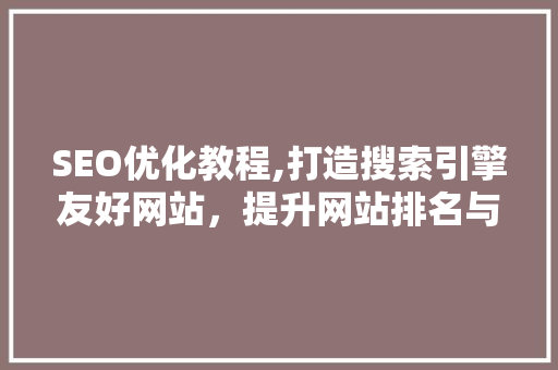 SEO优化教程,打造搜索引擎友好网站，提升网站排名与流量