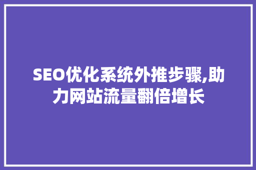 SEO优化系统外推步骤,助力网站流量翻倍增长