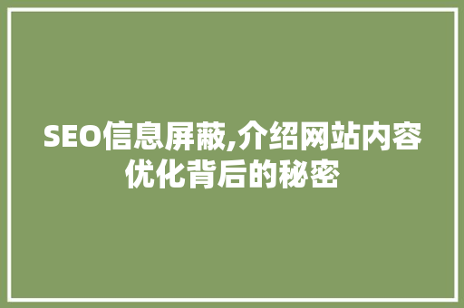 SEO信息屏蔽,介绍网站内容优化背后的秘密