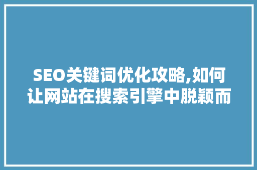 SEO关键词优化攻略,如何让网站在搜索引擎中脱颖而出