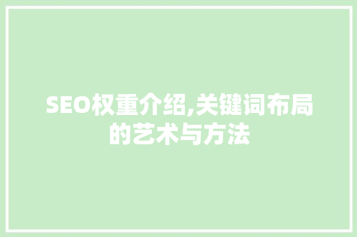 SEO权重介绍,关键词布局的艺术与方法