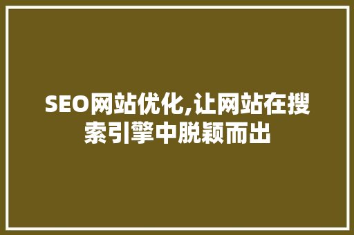 SEO网站优化,让网站在搜索引擎中脱颖而出
