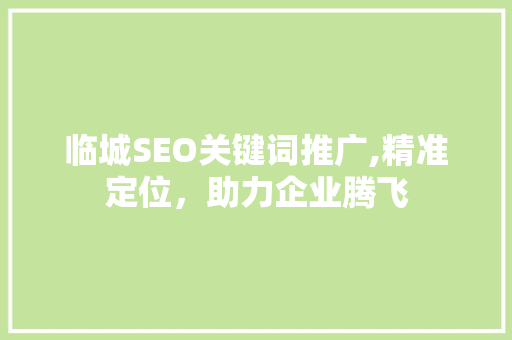 临城SEO关键词推广,精准定位，助力企业腾飞