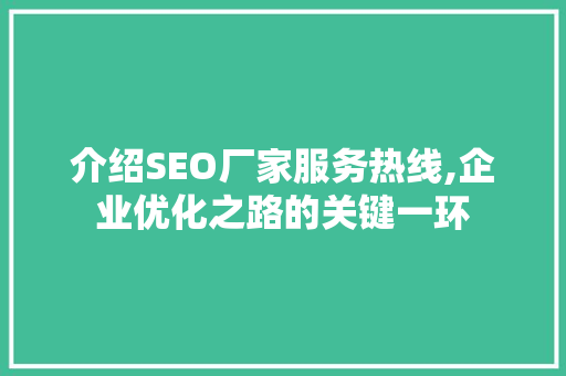 介绍SEO厂家服务热线,企业优化之路的关键一环