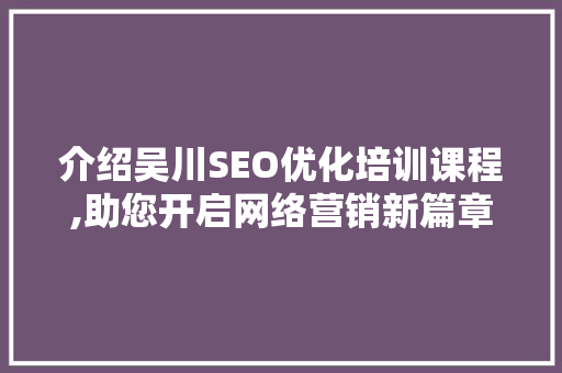 介绍吴川SEO优化培训课程,助您开启网络营销新篇章