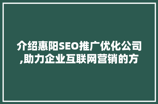 介绍惠阳SEO推广优化公司,助力企业互联网营销的方法之路