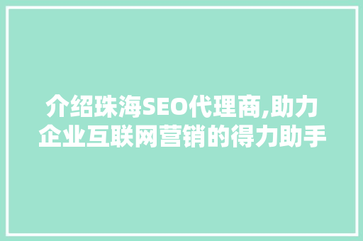 介绍珠海SEO代理商,助力企业互联网营销的得力助手