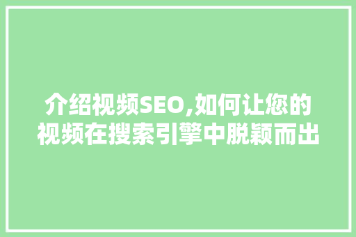 介绍视频SEO,如何让您的视频在搜索引擎中脱颖而出