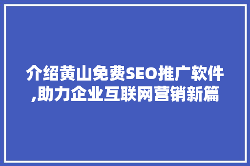 介绍黄山免费SEO推广软件,助力企业互联网营销新篇章