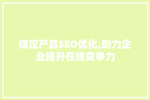 保定产品SEO优化,助力企业提升在线竞争力
