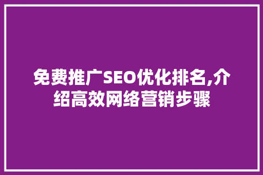 免费推广SEO优化排名,介绍高效网络营销步骤