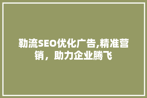 勒流SEO优化广告,精准营销，助力企业腾飞