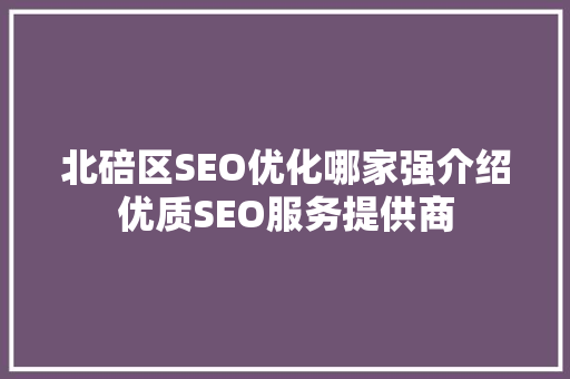 北碚区SEO优化哪家强介绍优质SEO服务提供商