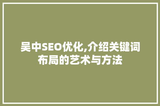 吴中SEO优化,介绍关键词布局的艺术与方法
