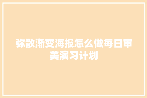 弥散渐变海报怎么做每日审美演习计划