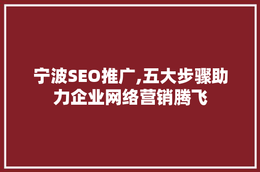 宁波SEO推广,五大步骤助力企业网络营销腾飞