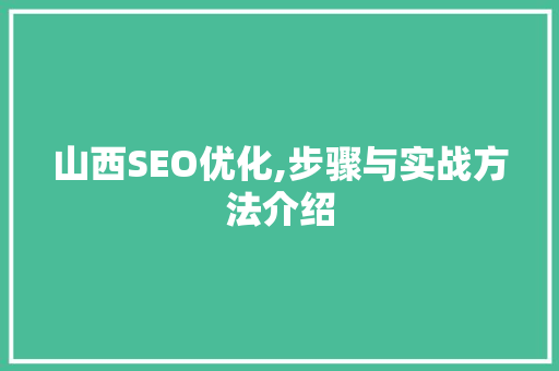 山西SEO优化,步骤与实战方法介绍