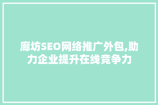 廊坊SEO网络推广外包,助力企业提升在线竞争力