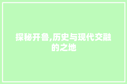 探秘开鲁,历史与现代交融的之地