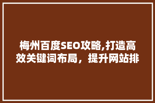梅州百度SEO攻略,打造高效关键词布局，提升网站排名