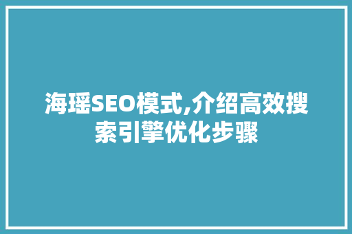 海瑶SEO模式,介绍高效搜索引擎优化步骤