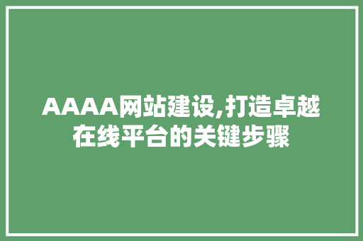 AAAA网站建设,打造卓越在线平台的关键步骤