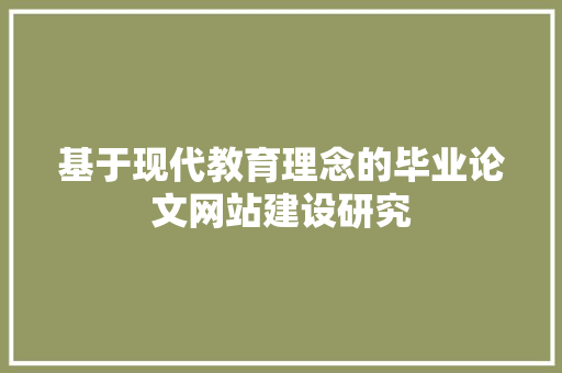 基于现代教育理念的毕业论文网站建设研究
