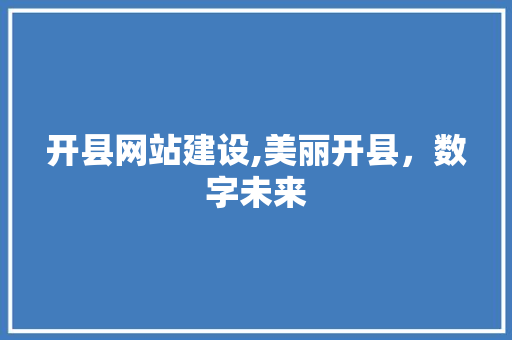 开县网站建设,美丽开县，数字未来