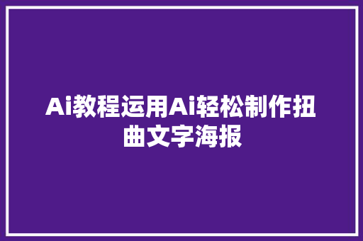 Ai教程运用Ai轻松制作扭曲文字海报