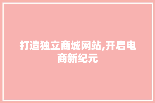 打造独立商城网站,开启电商新纪元