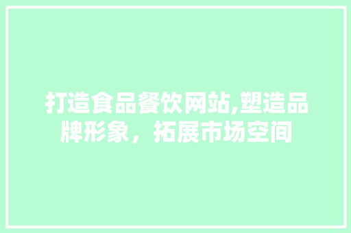 打造食品餐饮网站,塑造品牌形象，拓展市场空间