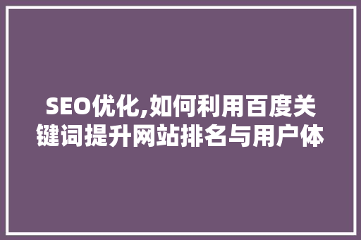 SEO优化,如何利用百度关键词提升网站排名与用户体验